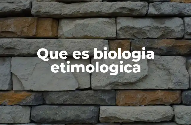 Que es Biologia Etimologica