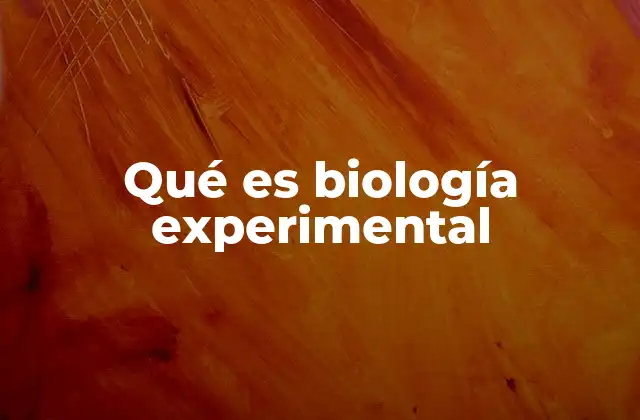 Qué es Biología Experimental