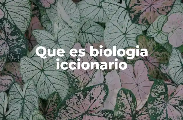 Que es Biologia Iccionario