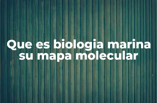 Que es Biologia Marina Su Mapa Molecular 2 El rol de la biología molecular en la comprensión de los ecosistemas marinos