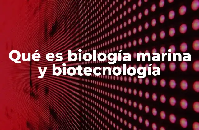 Qué es Biología Marina y Biotecnología