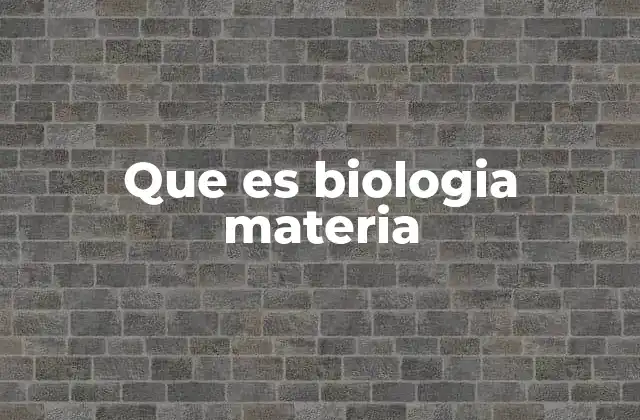 Que es Biologia Materia