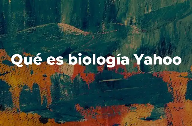 Qué es Biología Yahoo