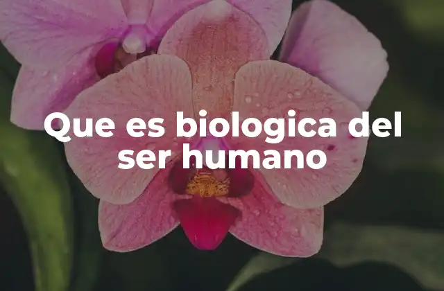 Que es Biologica Del Ser Humano 2 La importancia de la biología humana en la ciencia moderna