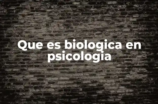 Que es Biologica en Psicologia