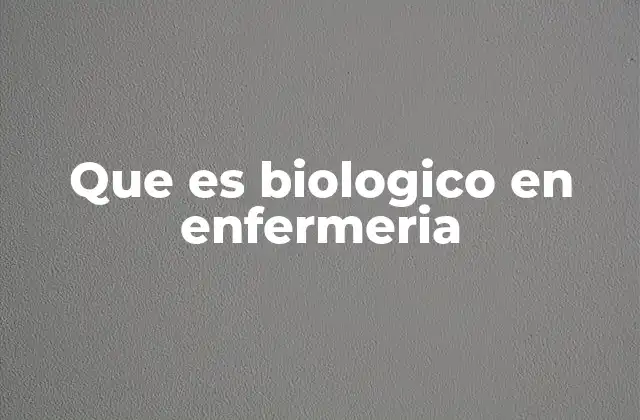 Que es Biologico en Enfermeria