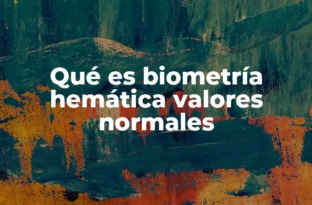 Qué es Biometría Hemática Valores Normales