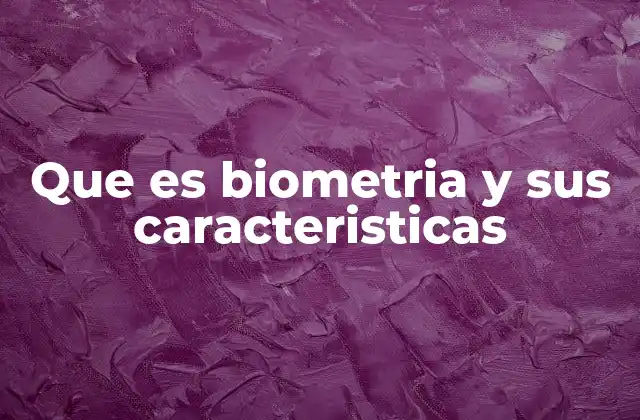 Que es Biometria y Sus Caracteristicas