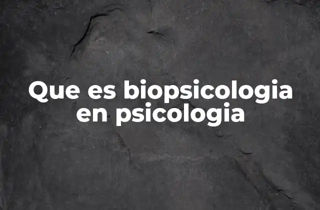 Cómo la biopsicología integra ciencias de la vida y la mente
