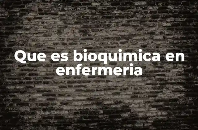 Que es Bioquimica en Enfermeria