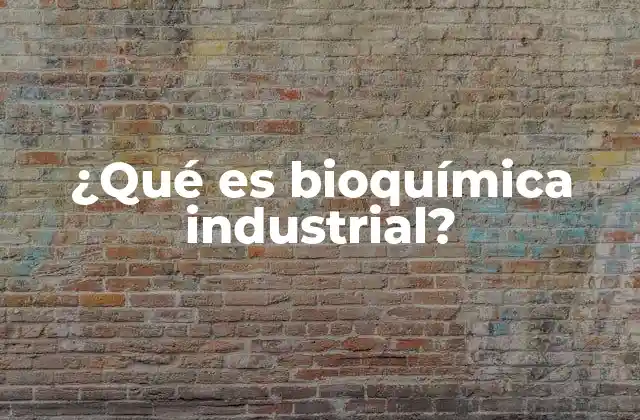 El papel de la bioquímica en la producción industrial