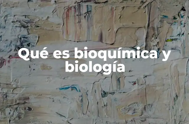 Qué es Bioquímica y Biología