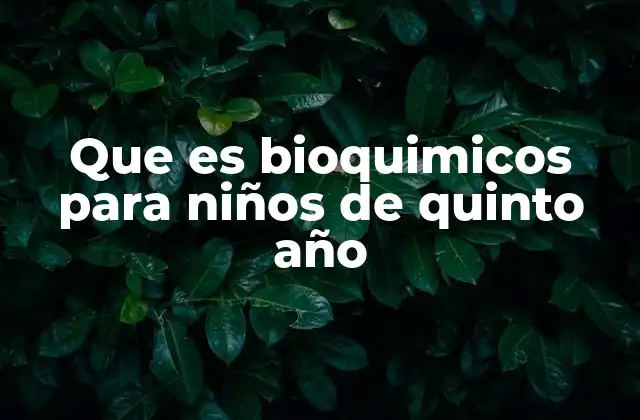 Que es Bioquimicos para Niños de Quinto Año