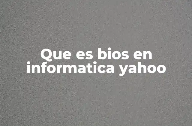 Que es Bios en Informatica Yahoo