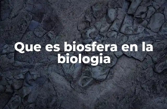 Que es Biosfera en la Biologia