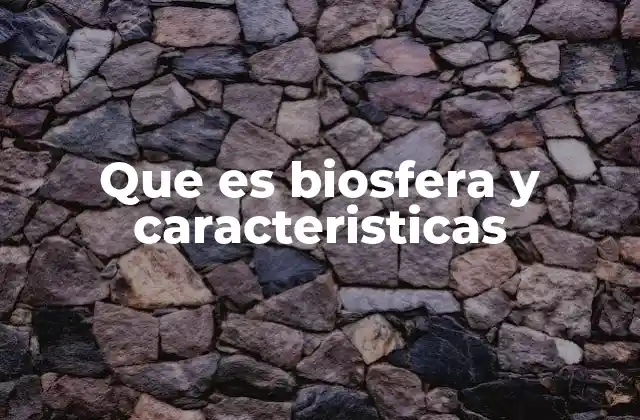 Que es Biosfera y Caracteristicas