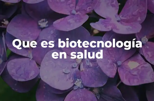 Que es Biotecnología en Salud