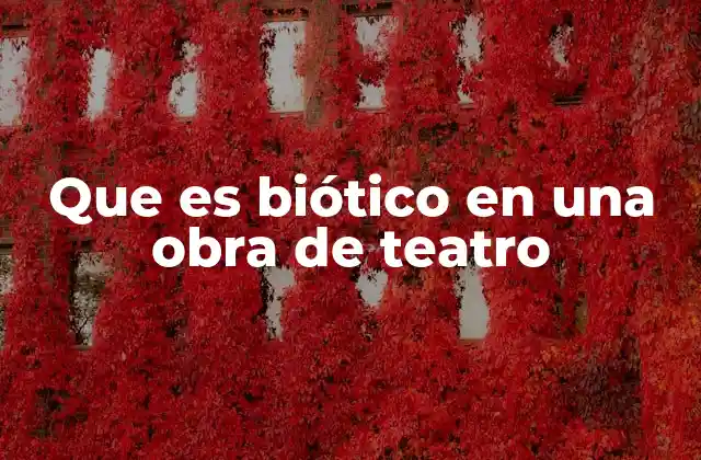 Que es Biótico en una Obra de Teatro