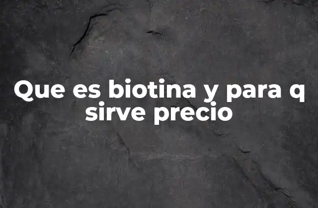Que es Biotina y para Q Sirve Precio