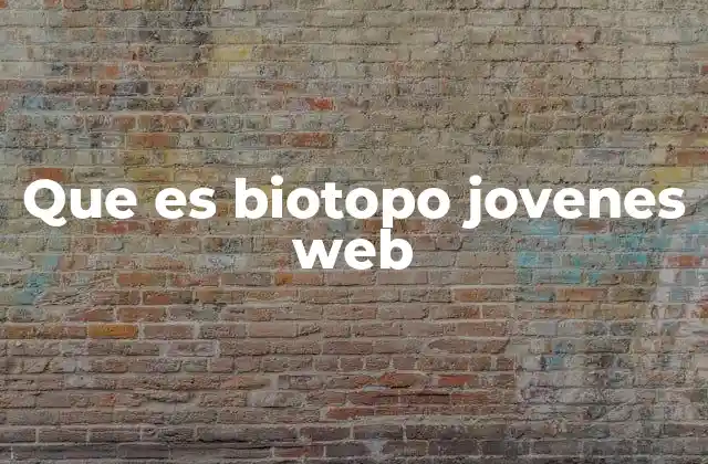 Que es Biotopo Jovenes Web