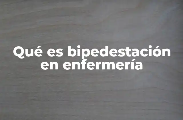 Qué es Bipedestación en Enfermería
