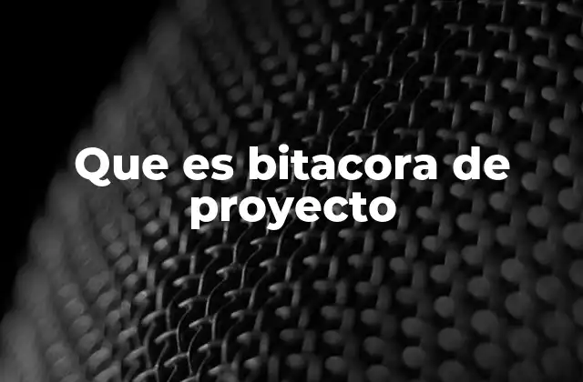 Que es Bitacora de Proyecto