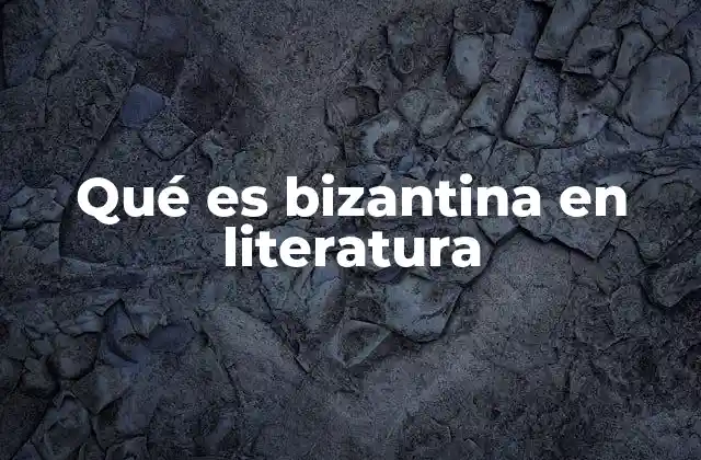 Qué es Bizantina en Literatura