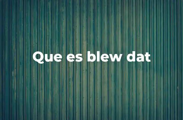 Que es Blew Dat