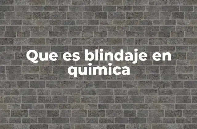 Que es Blindaje en Quimica