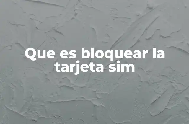 Que es Bloquear la Tarjeta Sim