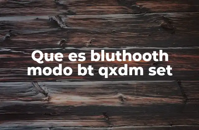 Que es Bluthooth Modo Bt Qxdm Set