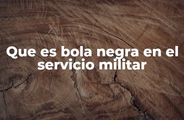 Que es Bola Negra en el Servicio Militar
