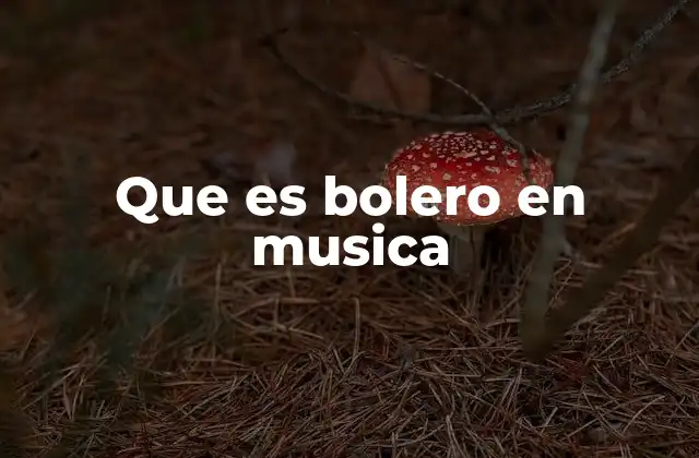 El bolero como expresión de emociones y cultura popular