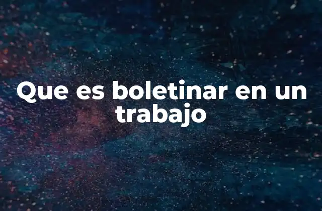 Que es Boletinar en un Trabajo 2 La comunicación efectiva en el entorno laboral