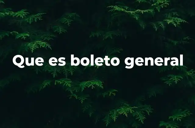 Que es Boleto General