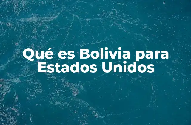 Qué es Bolivia para Estados Unidos