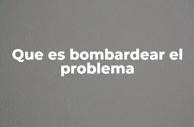 Que es Bombardear el Problema