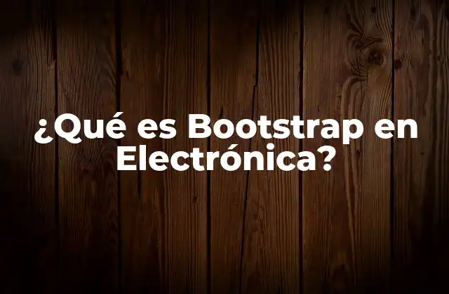 ¿qué es Bootstrap en Electrónica?