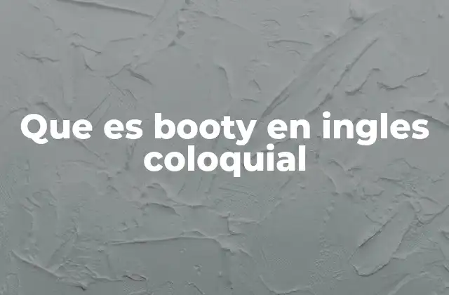El uso de booty en el lenguaje informal y su evolución