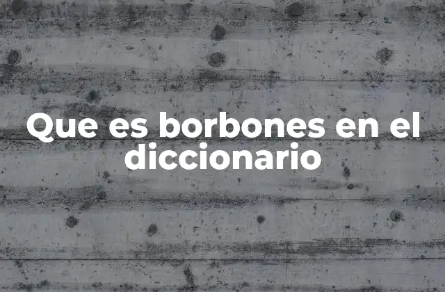 Que es Borbones en el Diccionario