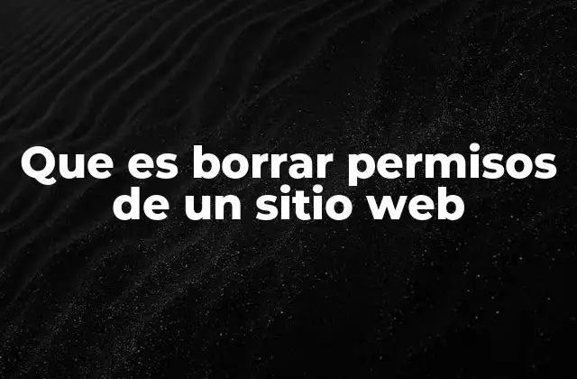 Que es Borrar Permisos de un Sitio Web