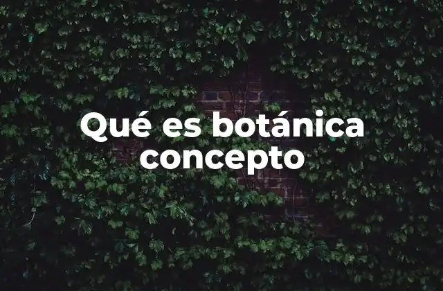 Qué es Botánica Concepto