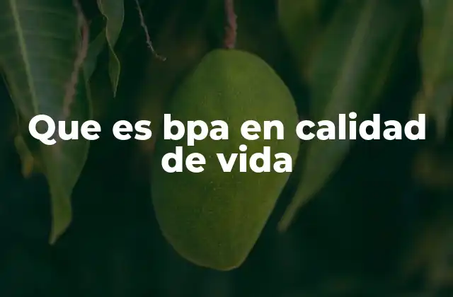 Que es Bpa en Calidad de Vida