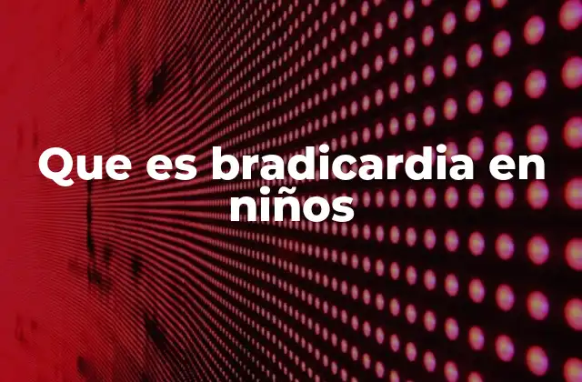 Causas de la bradicardia en niños