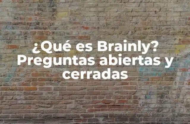 ¿qué es Brainly? Preguntas Abiertas y Cerradas