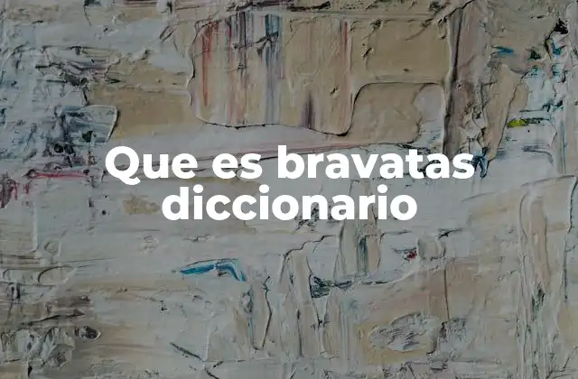 Que es Bravatas Diccionario