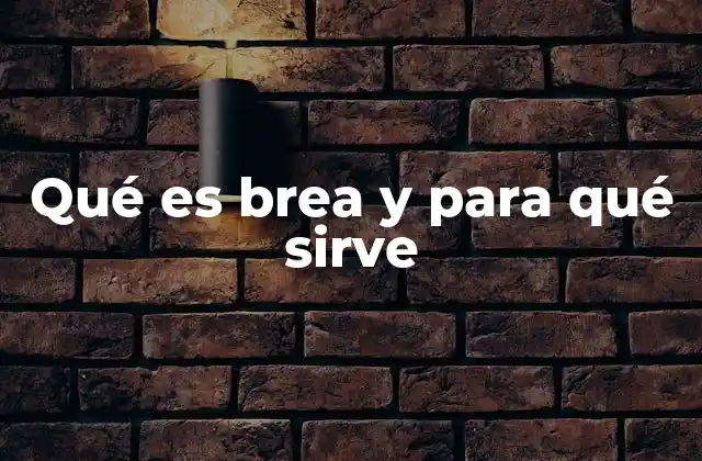 Qué es Brea y para Qué Sirve