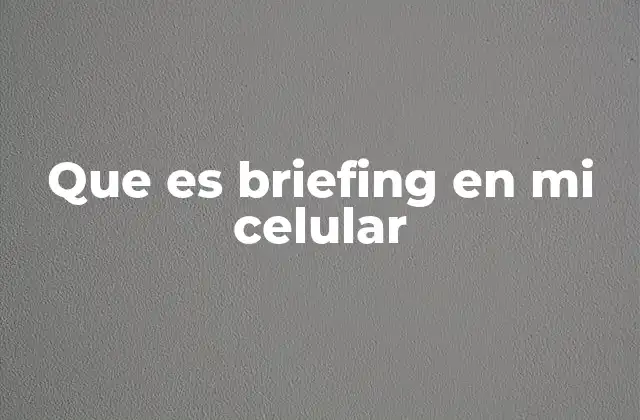Que es Briefing en Mi Celular