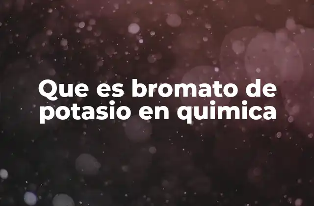 Que es Bromato de Potasio en Quimica