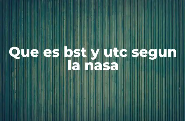 Que es Bst y Utc Segun la Nasa